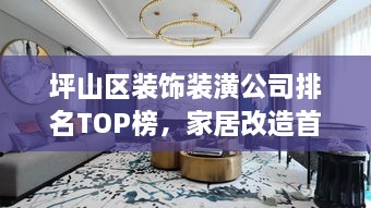 坪山區(qū)裝飾裝潢公司排名TOP榜，家居改造首選信賴伙伴！