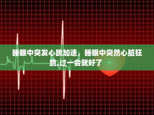 睡眠中突發(fā)心跳加速，睡眠中突然心臟狂跳,過(guò)一會(huì)就好了 