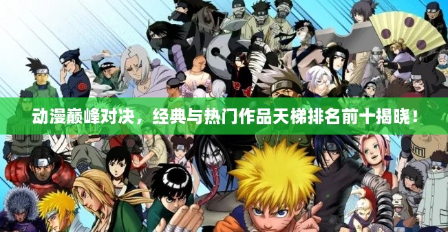 動漫巔峰對決，經(jīng)典與熱門作品天梯排名前十揭曉！