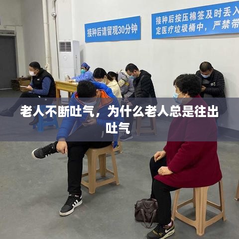 老人不斷吐氣，為什么老人總是往出吐氣 