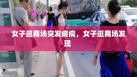 女子逛商場突發(fā)癲癇，女子逛商場發(fā)現(xiàn) 