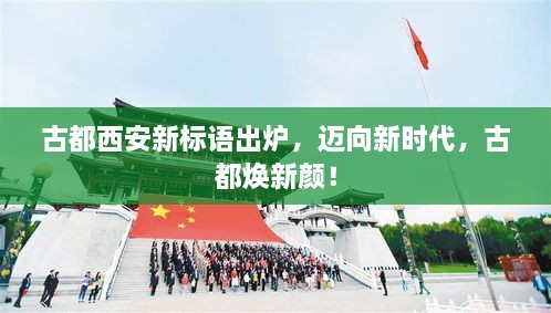 古都西安新標(biāo)語(yǔ)出爐，邁向新時(shí)代，古都煥新顏！