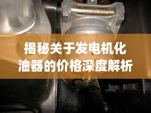 揭秘關(guān)于發(fā)電機化油器的價格深度解析！
