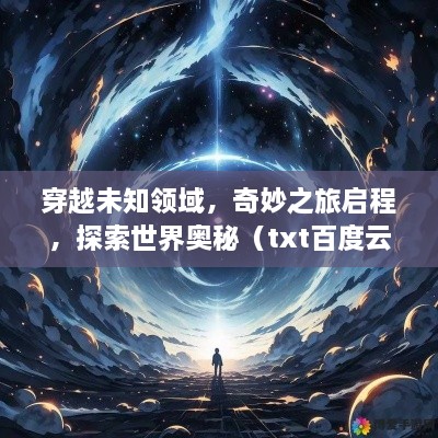 穿越未知領(lǐng)域，奇妙之旅啟程，探索世界奧秘（txt百度云版）