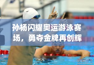 孫楊閃耀奧運(yùn)游泳賽場，勇奪金牌再創(chuàng)輝煌！