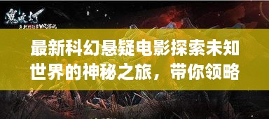 最新科幻懸疑電影探索未知世界的神秘之旅，帶你領(lǐng)略未知的魅力